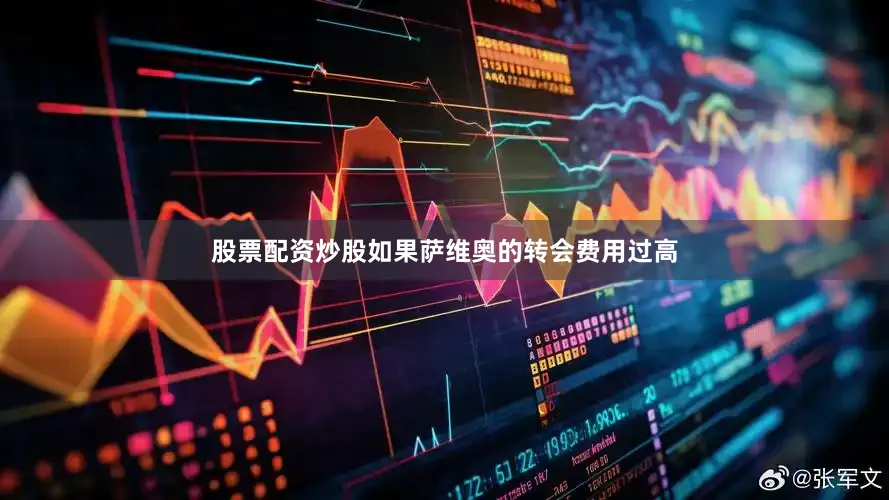 股票配资炒股如果萨维奥的转会费用过高