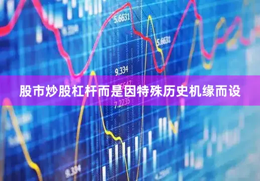 股市炒股杠杆而是因特殊历史机缘而设