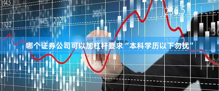 哪个证券公司可以加杠杆要求“本科学历以下勿扰”