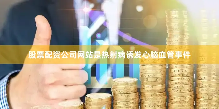 股票配资公司网站是热射病诱发心脑血管事件