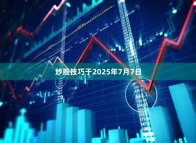 炒股技巧于2025年7月7日