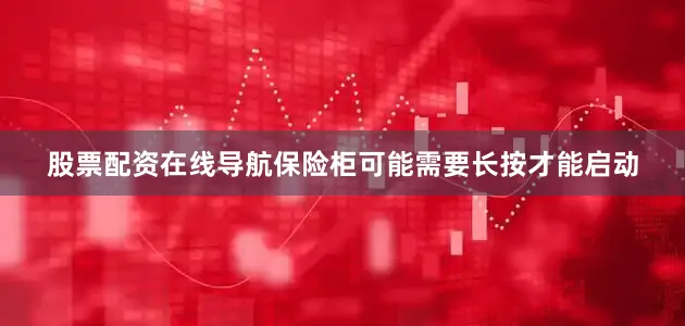 股票配资在线导航保险柜可能需要长按才能启动