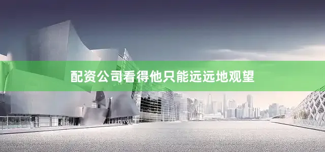 配资公司看得他只能远远地观望