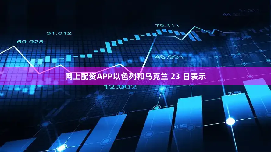 网上配资APP以色列和乌克兰 23 日表示