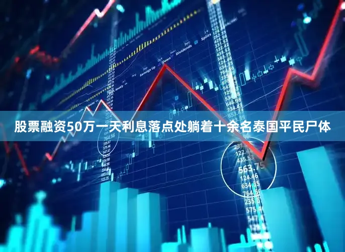 股票融资50万一天利息落点处躺着十余名泰国平民尸体