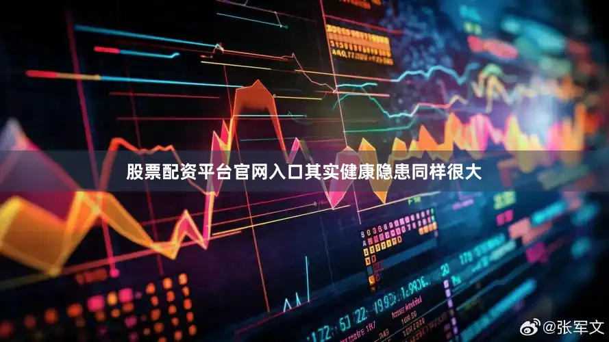 股票配资平台官网入口其实健康隐患同样很大
