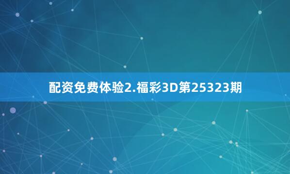 配资免费体验　　2.福彩3D第25323期